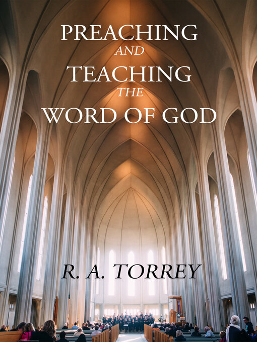 Title details for Preaching and Teaching the Word of God by R. A. Torrey - Wait list
